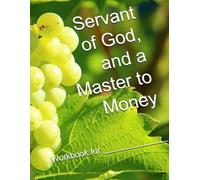 Servant of God, and a Master to Money: Workbook