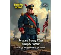 Serve as a Grumpy Officer during the Civil War: A Fun Civil War History Book for Kids Exploring Life of Soldiers and Battle Facts (Book for Curious Kids)