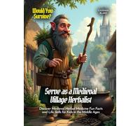 Serve as a Medieval Village Herbalist: Discover Medieval Herbal Medicine Fun Facts and Life Skills for Kids in the Middle Ages (Book for Curious Kids)