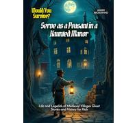 Serve as a Peasant in a Haunted Manor: Life and Legends of Medieval Villages Ghost Stories and History for Kids (Book For Curious Kids)