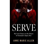 Serve: My Lost Years at the Heart of Ireland’s Opus Dei