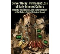 Server Decay: Permanent Loss of Early Internet Culture: Fragility, Obsolescence, and Cultural Erasure in the Modern Digital Historical Record
