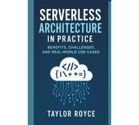 Serverless Architecture in Practice: Benefits, Challenges, and Real-World Use Cases (Books on Tech)