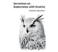 Serverless on Kubernetes with Knative: Unlock the power of serverless computing with Kubernetes!