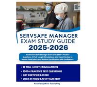 SERVESAFE EXAM STUDY GUIDE: Ace the ServSafe Manager Exam with 2500+ Practice Questions, 10 Full-Length Simulations, and Expert Review to Master Food Safety and Achieve Certification with Confidence