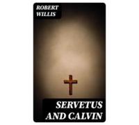 Servetus And Calvin (ebook)