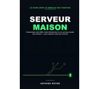 Serveur Maison: Reprenez le Contrôle de vos Données - Le guide Zero to Hero pour construire votre NAS ou Mini PC, déployer votre Cloud et vos services multimédias avec Docker, sans exposer votre box