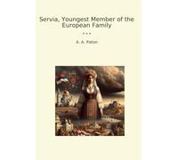 Servia, Youngest Member of the European Family (Classic Books)