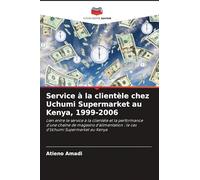 Service à la clientèle chez Uchumi Supermarket au Kenya, 1999-2006: Lien entre le service à la clientèle et la performance d'une chaîne de magasins ... : le cas d'Uchumi Supermarket au Kenya