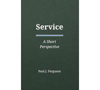 Service: A Short Perspective on Purpose, Contribution, and the Courage to Give Freely (Short Perspectives - Foundations)