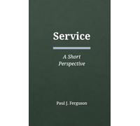 Service: A Short Perspective on Purpose, Contribution, and the Courage to Give Freely (Short Perspectives - Foundations)