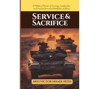 Service and Sacrifice: Service and Sacrifice: A Military Memoir of Courage, Leadership, and Honour from the Battlefields of Africa