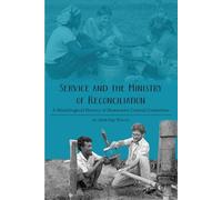 Service and the Ministry of Reconciliation: A Missiological History of Mennonite Central Committee (C. H. Wedel Series)