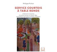 Service courtois à table ronde: Littérature courtoise et poésie lyrique au Moyen-Age: de Chrétien de Troyes à Charles d'Orléans