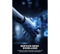 Service-Desk Exzellenz: Strategien, Modelle und Best Practices für erstklassiges IT-Support-Management