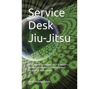 Service Desk Jiu-Jitsu: In 26 Tagen souveräner im IT-Support - Wissen, Können und Kommunikation für Service Desk Agents