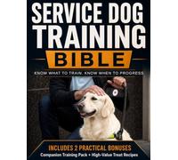 Service Dog Training Bible: The Complete Step-by-Step Roadmap for First-Time Owner-Trainers to Build Reliable Tasks, Public Access Skills, and Real-World Confidence