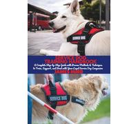 SERVICE DOG TRAINING HANDBOOK: A Complete Step-by-Step Guide with Proven Methods & Techniques to Train, Support, and Bond with Your Loyal Service Dog Companion