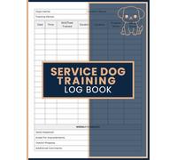 Service Dog Training Log Book: Practice Tracker for Recording Task Development, Session Duration, Training Environment, Performance Notes, and Weekly Progress Review