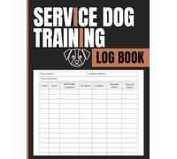 Service Dog Training Log Book: Training Tracker for Recording Task Practice, Session Details, Duration, Locations, Performance Notes, and Weekly Summary