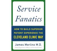 Service Fanatics: How to Build Superior Patient Experience the Cleveland Clinic Way (BUSINESS BOOKS)
