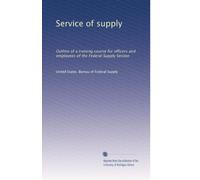 Service of supply: Outline of a training course for officers and employees of the Federal Supply Service