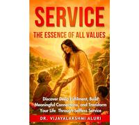 Service: The Essence of all Values: Discover deep fulfilment, Build meaningful connections, and Transform your life through selfless service. (Human Values)