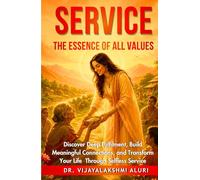 Service: The Essence of all Values: Discover deep fulfilment, Build meaningful connections, and Transform your life through selfless service. (Human Values)