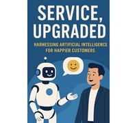 Service, Upgraded: Harnessing Artificial Intelligence for Happier Customers