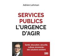 Services publics, l'urgence d'agir: Santé, éducation, sécurité, culture, économie : des solutions existent