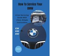 servicing your bmw car: e36, e46 and e90 (How to Service Your BMW E46, E36 & E90: A Step By Step Home Garage Guide For Beginners)