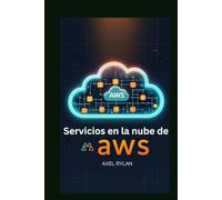 Servicios en la nube de AWS: Guía para principiantes: Domine el futuro de las soluciones en la nube escalables, seguras y de alto rendimiento