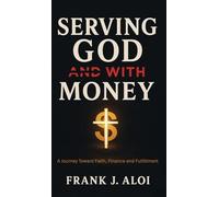 Serving God With Money: A Journey Towards Faith, Finance, and Fulfillment