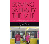SERVING SMILES BY THE MILE How We Built Aspen Shaved Ice, Aspen Street Sweets & AJ’s Street Kravz - and How You Can Start Your Own Food Truck Business
