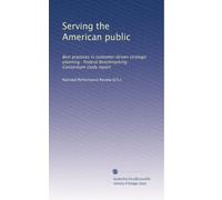Serving the American public: Best practices in customer-driven strategic planning : Federal Benchmarking Consortium study report