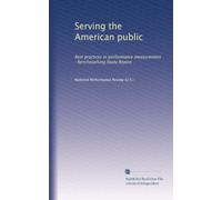Serving the American public: Best practices in performance measurement : Benchmarking Study Report