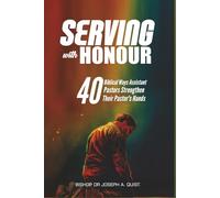 Serving With Honor: 40 Biblical Ways Assistant Pastors Strengthen Their Pastor’s Hands (The Legacy and Leadership Series: A Prophet’s Journey Through 40 Years of Ministry)