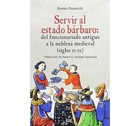 SERVIR AL ESTADO BÁRBARO: Del funcionariado antiguo a la nobleza medieval (siglos IV-IX) (Colección Historia)
