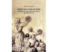Servir era o pan do demo. Historia da vida cotiá en Galicia. (Séculos XIX e XX): 99 (Ensaio)