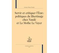 Servir et critiquer l’Etat: Politiques du libertinage chez Naudé et La Mothe Le Vayer