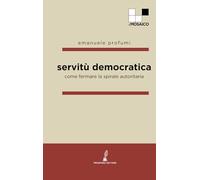 Servitù democratica: Come fermare la spirale autoritaria (ilMosaico)