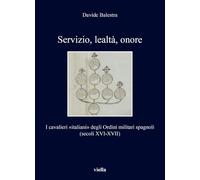 Servizio, lealtà, onore. I cavalieri «italiani» degli Ordini militari spagnoli (secoli XVI-XVII): 496 (I libri di Viella)