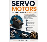 Servo Motors Explained Simply: How It Works: The Hidden Technology Behind Precision Motion, Robotics, Gear Systems, PWM Control, and Intelligent Automation (science and technology history books)