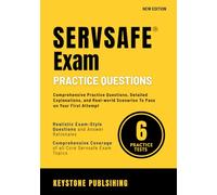 Servsafe Exam Practice Questions: Comprehensive Practice Questions, Detailed Explanations, and Real-world Scenarios To Pass on Your First Attempt