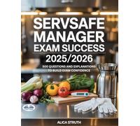 ServSafe Manager Exam Success 2025/2026: 500 Questions And Explanations To Build Exam Confidence