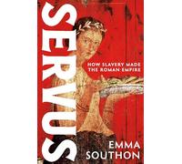 Servus: The moving, enthralling true story of slavery in the Roman Empire by acclaimed ancient historian Emma Southon