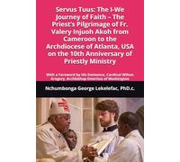 Servus Tuus: The I-We Journey of Faith - The Priest’s Pilgrimage of Fr. Valery Injuoh Akoh from Cameroon to the Archdiocese of Atlanta, USA on the 10th Anniversary of Priestly Ministry