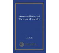 Sesame and lilies ; and The crown of wild olive