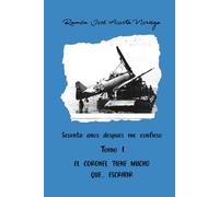 "Sesenta años después !Me confieso": Tomo uno El Coronel tiene mucho que... escribir