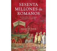 Sesenta millones de romanos: La cultura del pueblo en la antigua Roma (Tiempo de Historia)